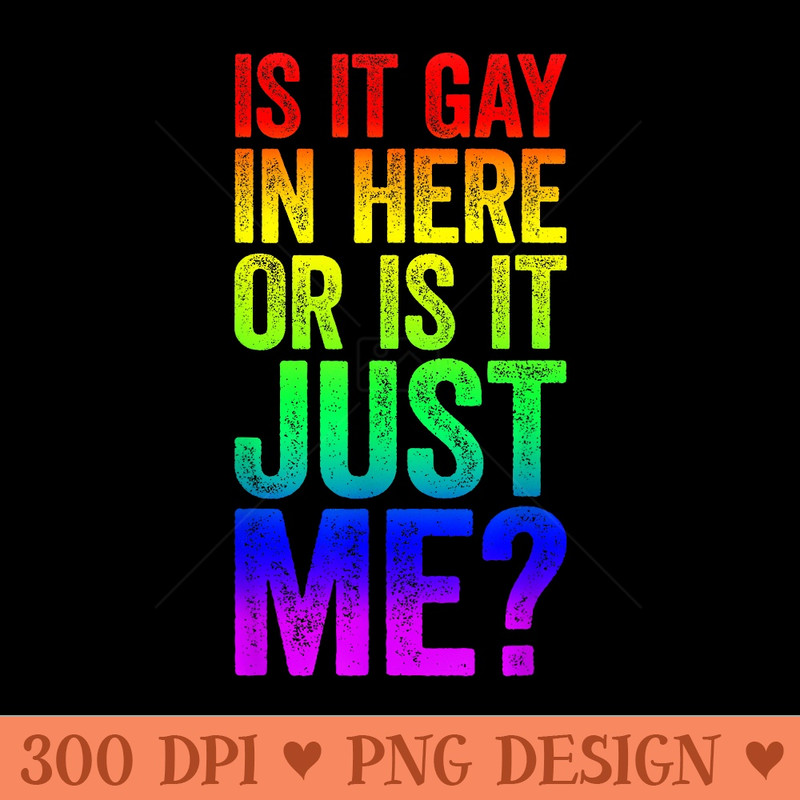 Is It Gay In Here Or Is It Just Me T LGBT Pride - Unique Sublimation PNG Download - Bring Your Designs to Life