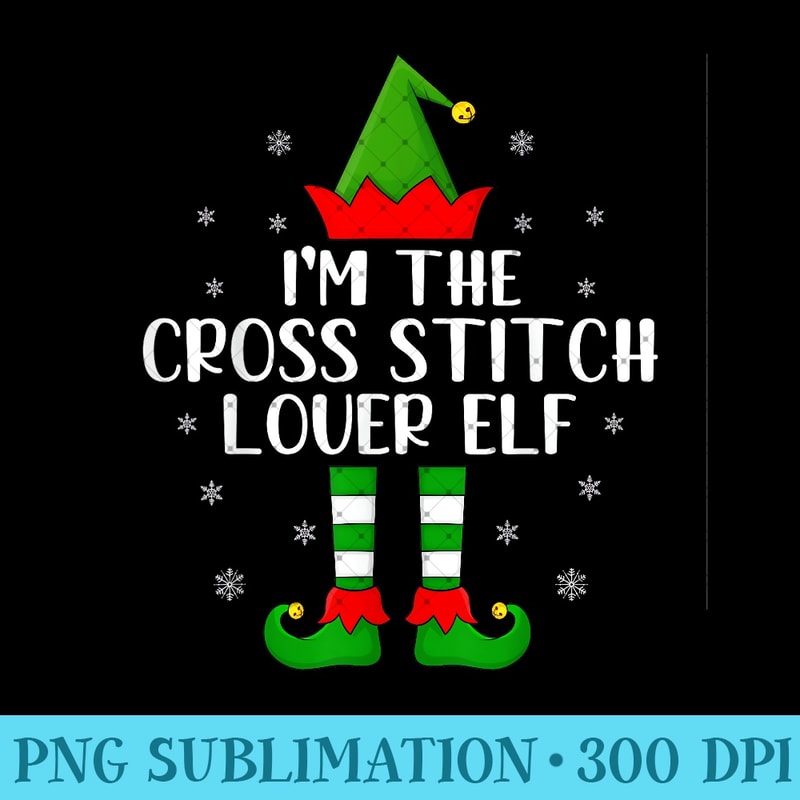 Matching Family I'm The Cross Stitch Lover Elf Christmas - High Quality PNG files - Instant Access To Downloadable Files