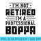 Im Not Retired Im A Professional Boppa gift fathers day - PNG Design Files - Limited Edition And Exclusive Designs