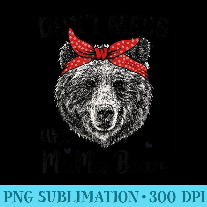 Dont Mess with Mama Bear Funny Mama Bear Mothers Day Humor - PNG Download Clipart - Limited Edition And Exclusive Designs