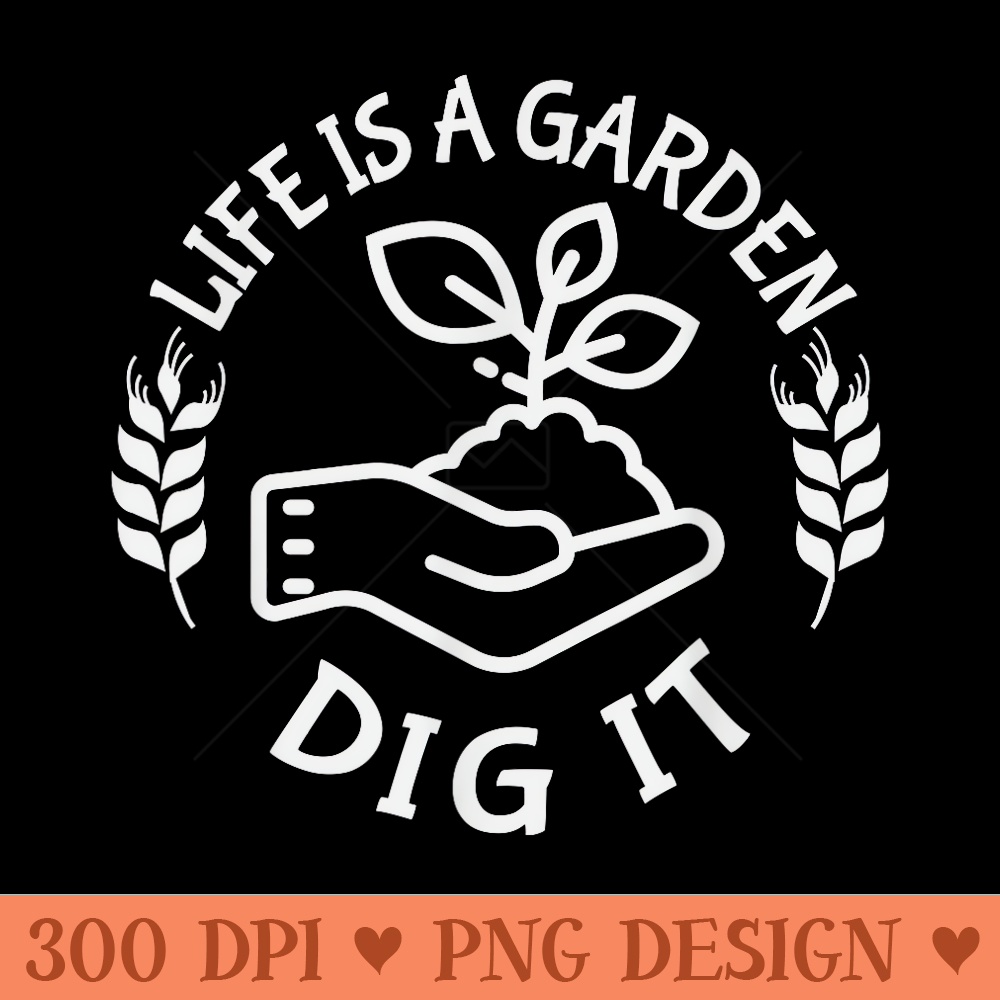 Life is a garden dig it Plant Lovers - Free PNG download - Perfect for Creative Projects