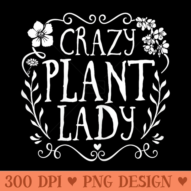 Funny Gardening Crazy Plant Lady Plant Lover Gardener - PNG Templates - Eco Friendly And Sustainable