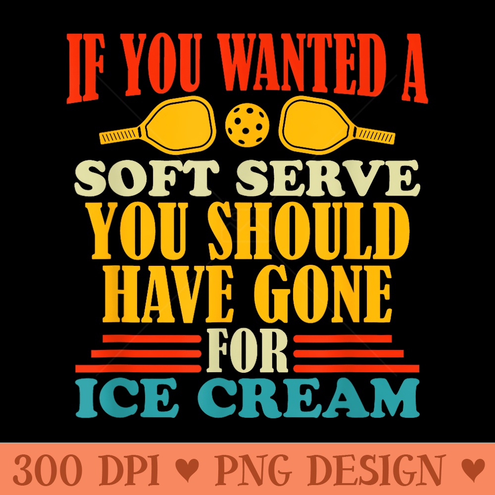 If You Wanted a Soft Serve Pickleball Sports Love Funny - PNG Templates - Lifetime Access To Purchased Files