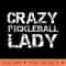 Funny Pickle Ball Quote for Women Fun Crazy Pickleball Lady - Trendy PNG Designs - Unique And Exclusive Designs