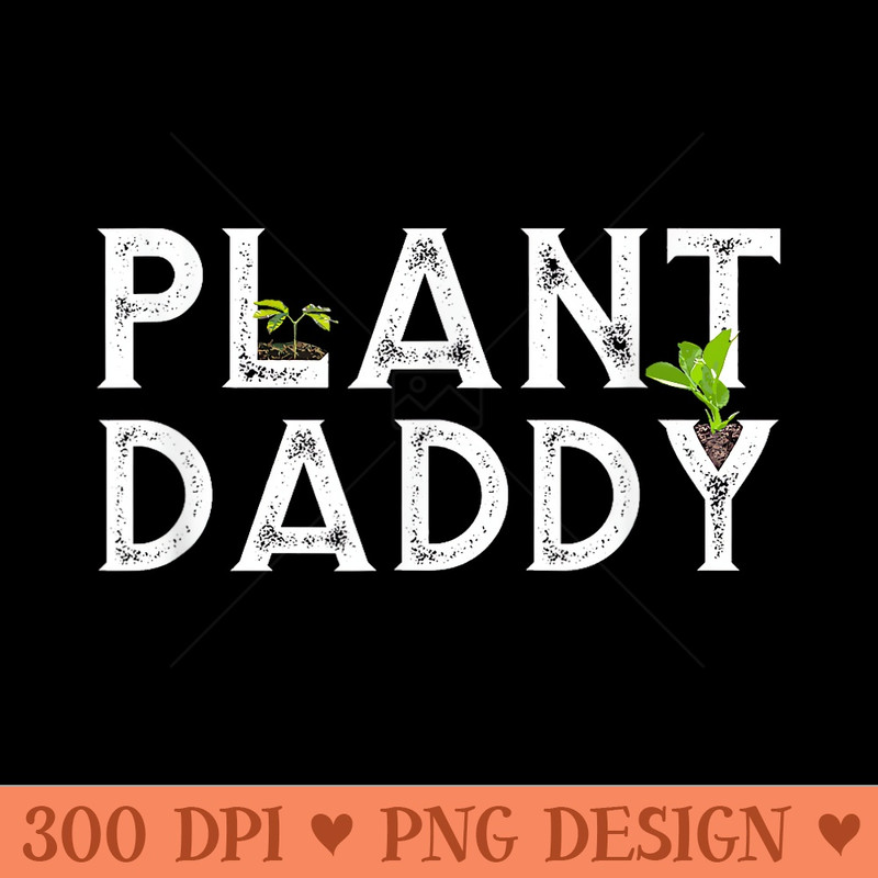 Plant Daddy funny landscaping, gardening, or mowing - High Resolution PNG image download - Enhance Your Apparel