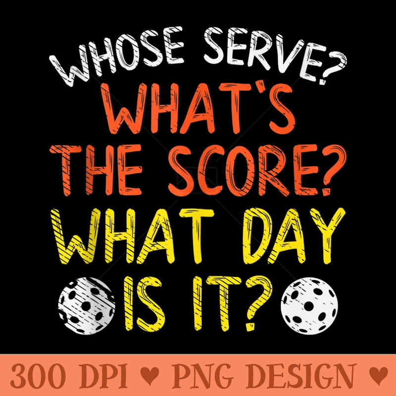 Whose Serve What Score Day Funny Pickleball Pickle Ball - Clipart PNG - Limited Edition And Exclusive Designs