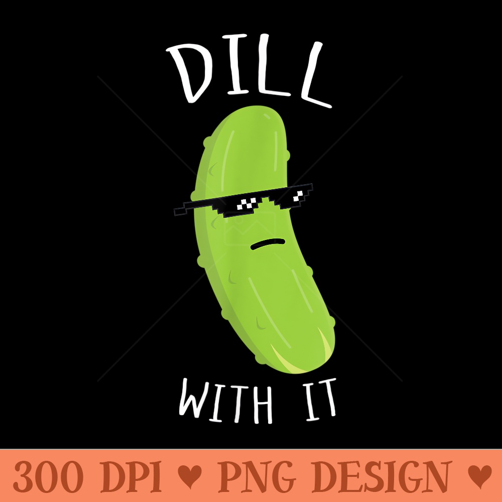 Funny Dill With It Pickle Co Dill With it - Beautiful PNG download - Instant Access To Downloadable Files