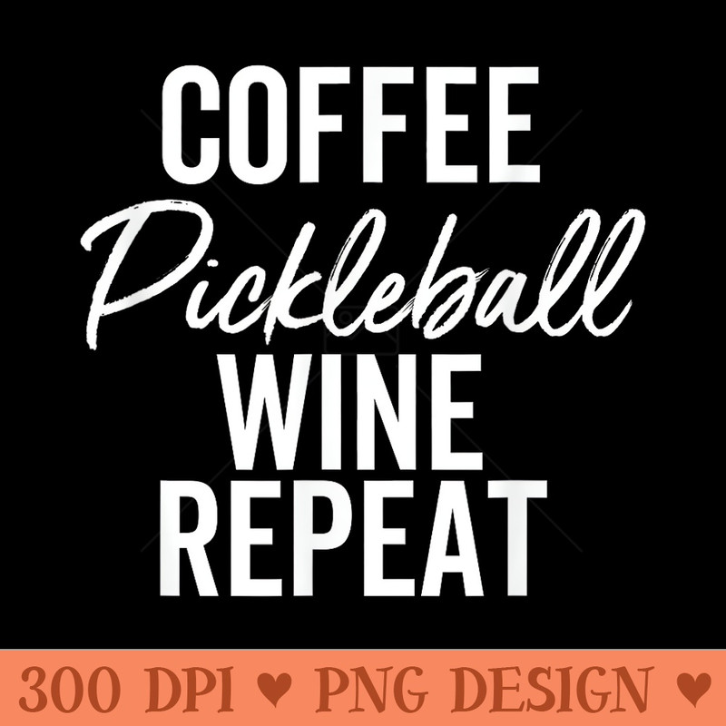 Coffee Pickleball Wine Repeat Funny Pickle Ball Player - High Resolution PNG Designs - Create with Confidence