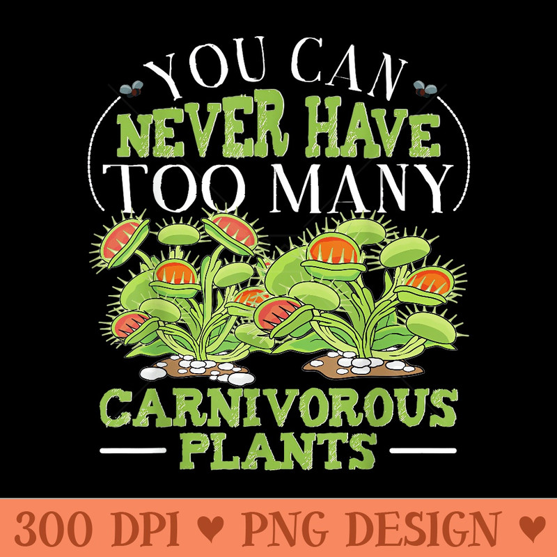 You Can Never Have Too Many Carnivorous Plants Venus Flytrap - Transparent PNG Clipart - Stunning Sublimation Graphics