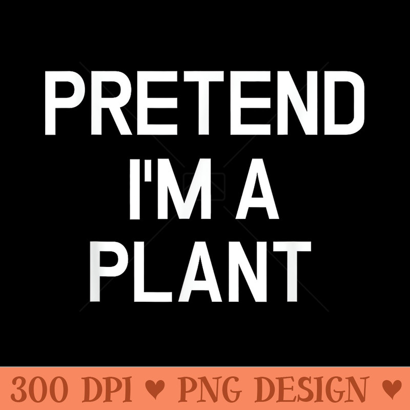 Pretend Im A Plant Funny Lazy Halloween - PNG image download - Instant Access To Downloadable Files
