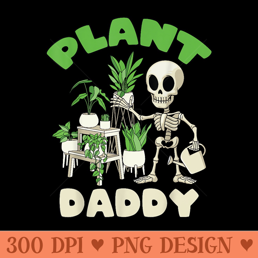 Funny Plant Daddy Skeleton Gardener Plant Dad Gardening - PNG clipart download - Limited Edition And Exclusive Designs