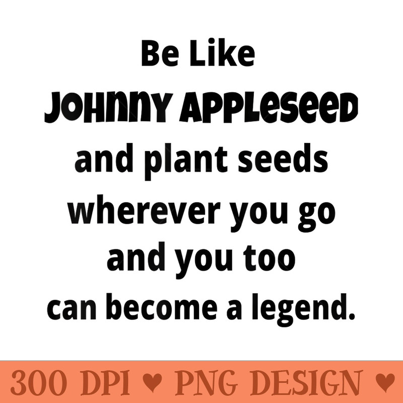 Be Like Johnny Appleseed and plant seeds - Transparent PNG Clipart - Transform Your Sublimation Creations