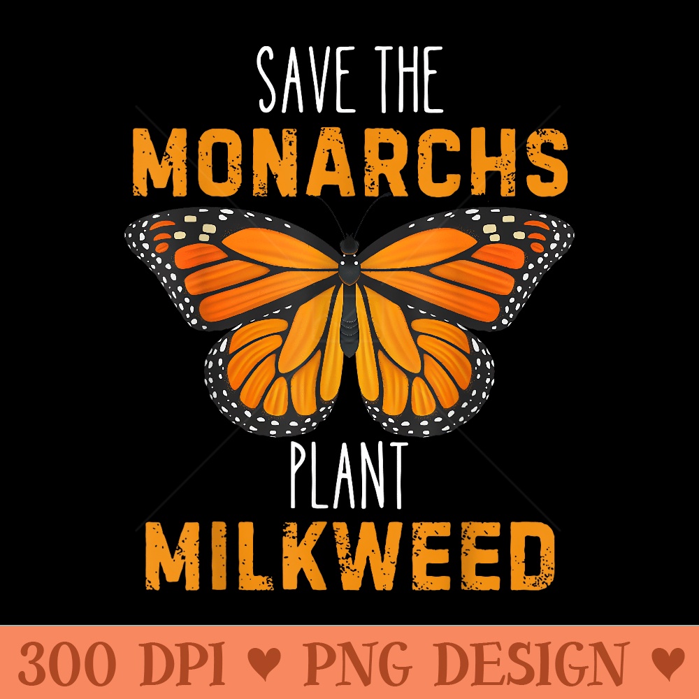 Save The Monarchs Plant Watercolor butterfly Monarch Funny - Unique PNG Artwork - Instant Access To Downloadable Files
