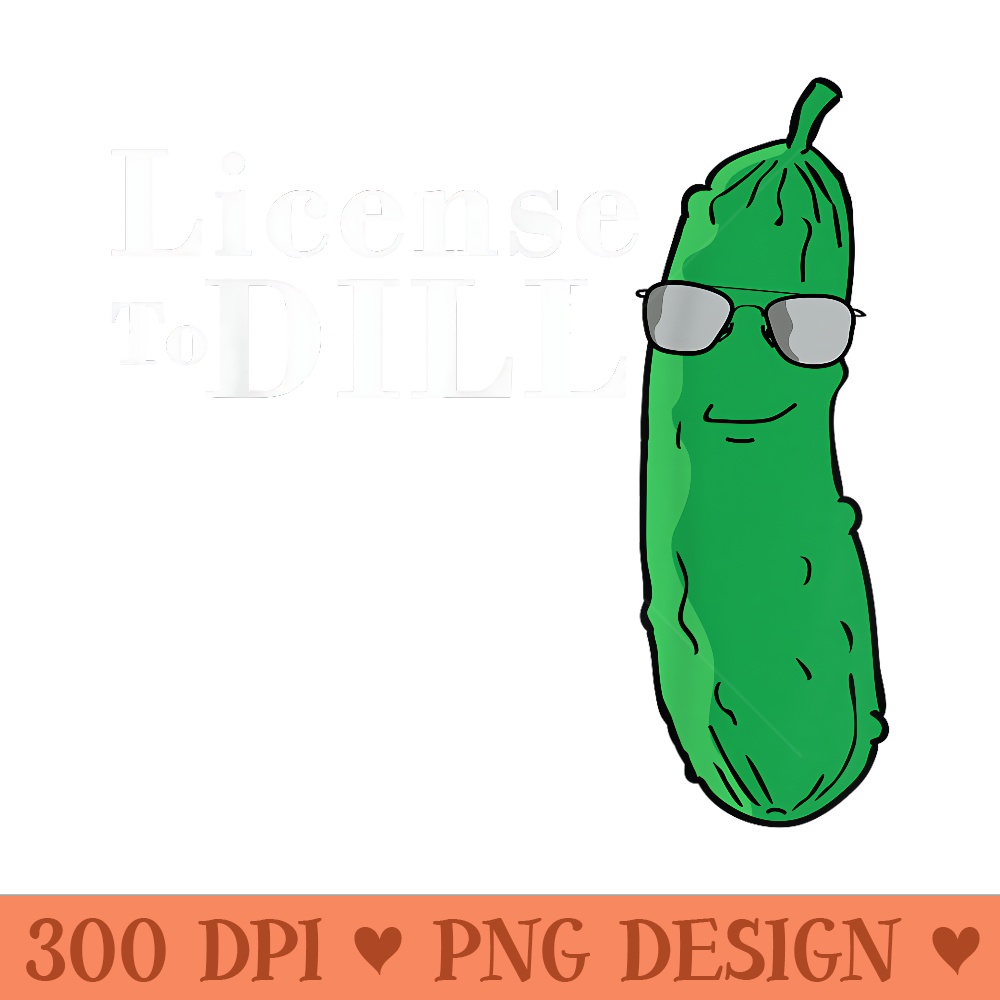 Funny Dill Pickle T Pun License To Dill Dark - Sublimation PNG Designs - Easy To Print And User Friendly Designs