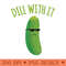 Dill With It Funny Pickle - Clipart PNG - Perfect for Sublimation Art