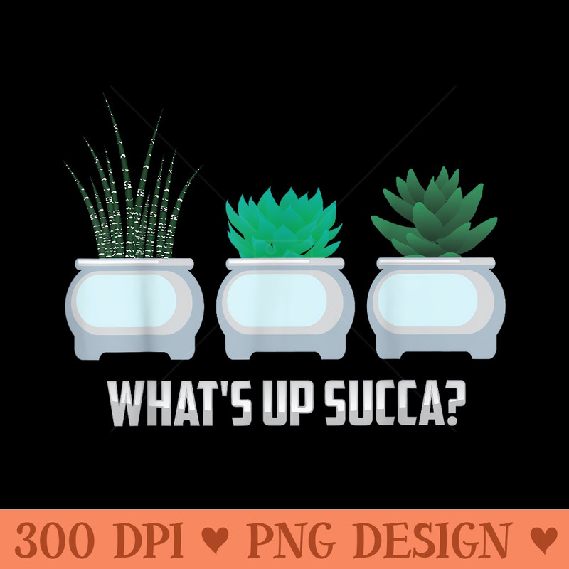 Funny Whats Up Succa Cactus T For Plant Lovers - PNG Graphics - Unlock Vibrant Sublimation Designs