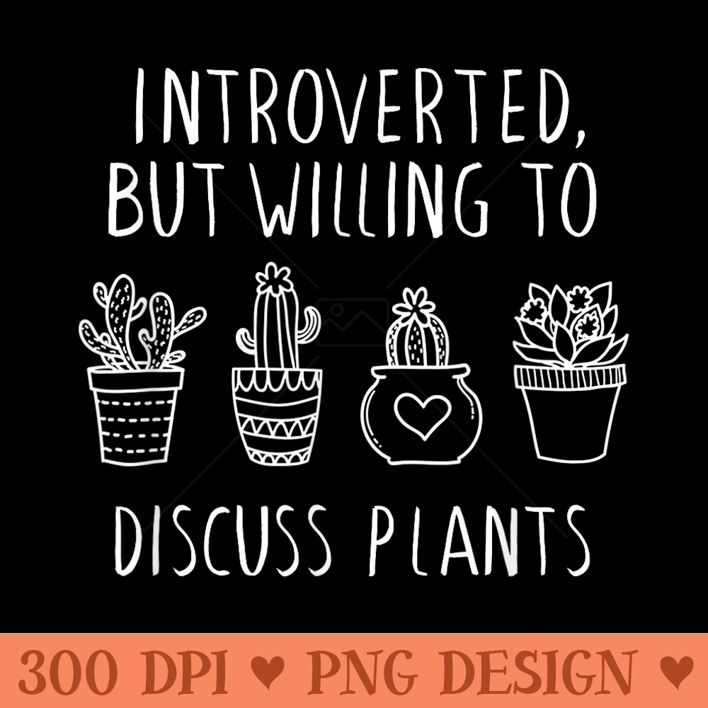 Introverted But Willing To Discuss Plants, Plant Lovers - High Quality PNG Clipart - Stunning Sublimation Graphics