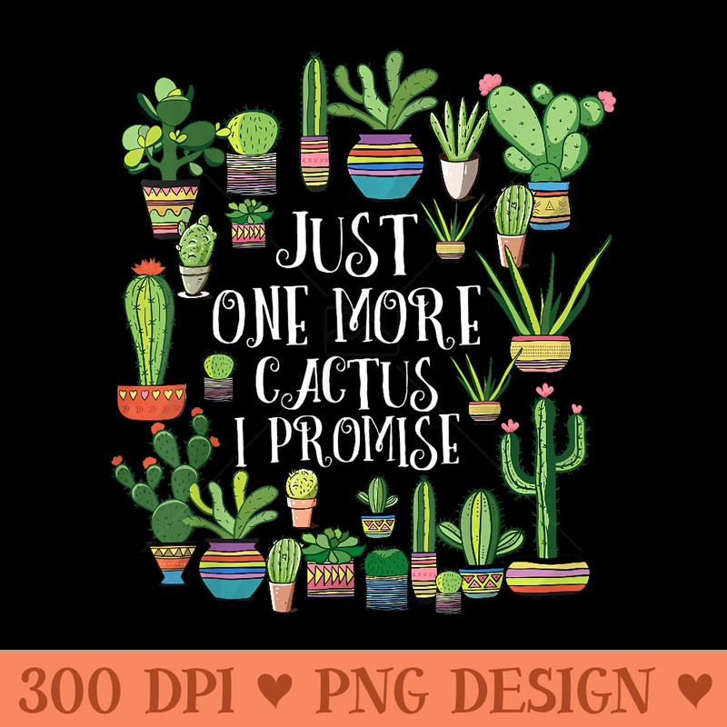 Just One More Cactus Plant Lover Cacti Cactus - High Quality PNG Clipart - Perfect for Creative Projects
