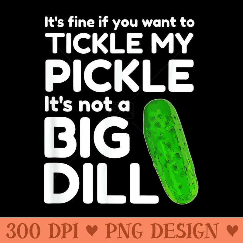 Funny Adult Humor Tickle My Pickle Big Dill Sarcastic Joke - PNG Prints - Spice Up Your Sublimation Projects