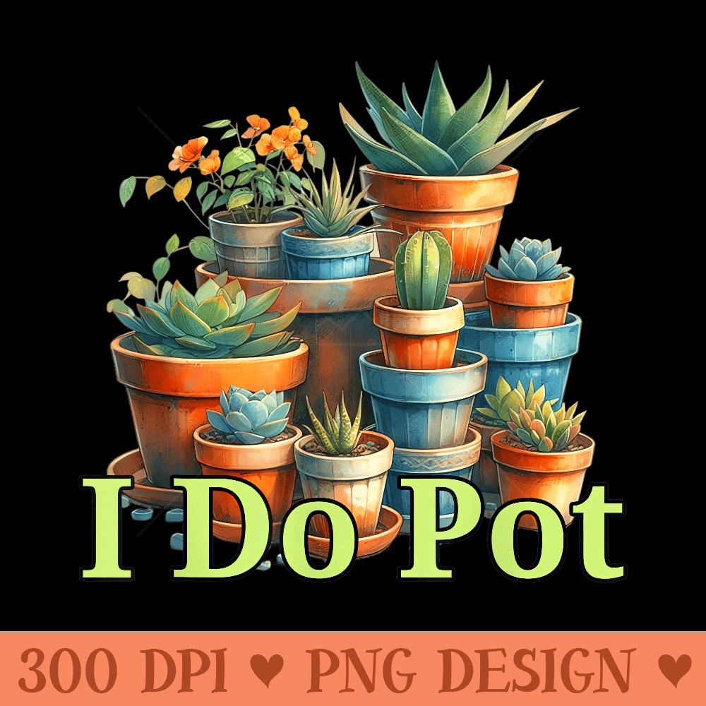 House Plant Flower Pots I Do Pot Funny Garden Flower Pots - PNG Art Files - Perfect for Sublimation Mastery