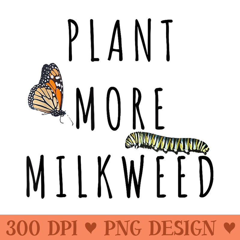 Plant More Milkweed Save The Monarchs Butterfly Caterpillar - PNG Graphics - Unlock Vibrant Sublimation Designs