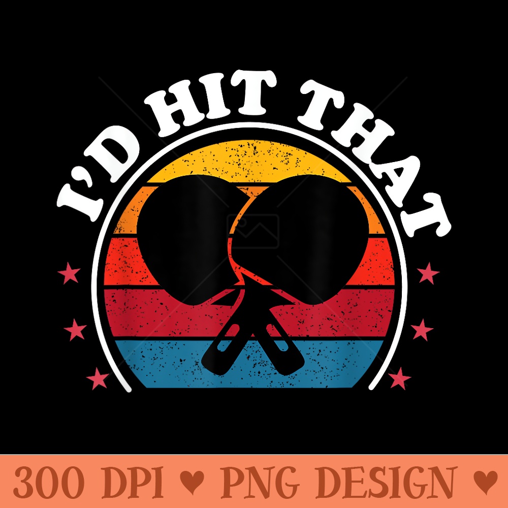 Id Hit That Table Tennis Lover Ping Pong Player Champion - Free PNG download - Transform Your Sublimation Creations