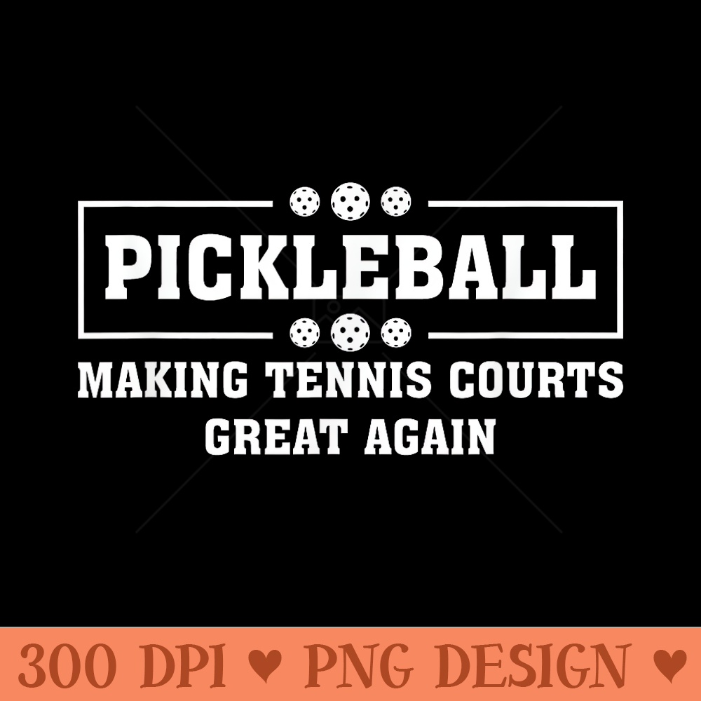 Pickleball Making Tennis Courts Great Again Funny - Ready To Print PNG Designs - Perfect for Sublimation Mastery