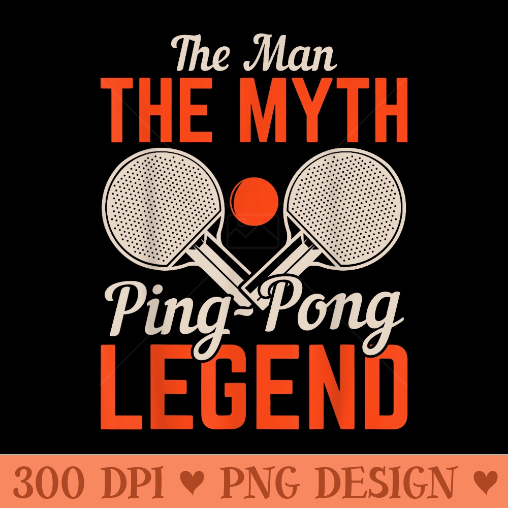 The Man The Myth Ping Pong Legend Table Tennis - High Quality PNG download - Perfect for Personalization