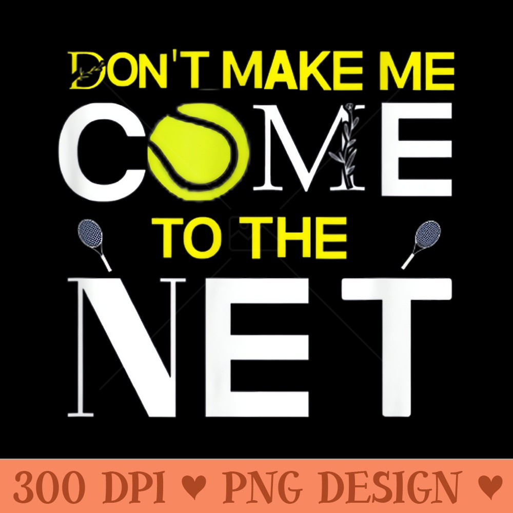 Dont Make Me Come The Net Funny Tennis - Transparent PNG Clipart - Premium Quality PNG Artwork