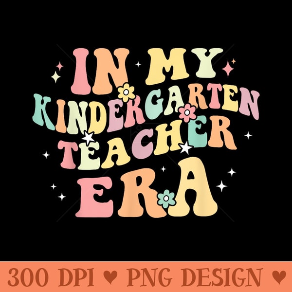 In My Kindergarten Teacher Era Back To School Cute Retro - High Resolution PNG Designs - Revolutionize Your Designs