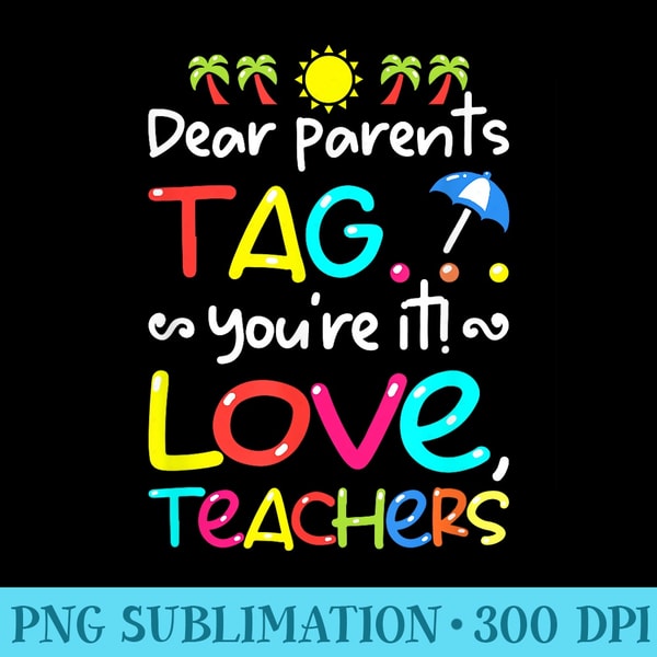 Dear Parents Tag Youre It Love Teachers Last Day Of School - PNG Download Illustration - Enhance Your Apparel with Stunning Detail