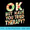 Ok But Have You Tried Therapy Mental Health Funny Counselor - PNG Image Download - Defying the Norms