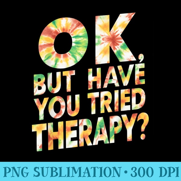 Ok But Have You Tried Therapy Mental Health Funny Counselor - PNG Image Download - Defying the Norms