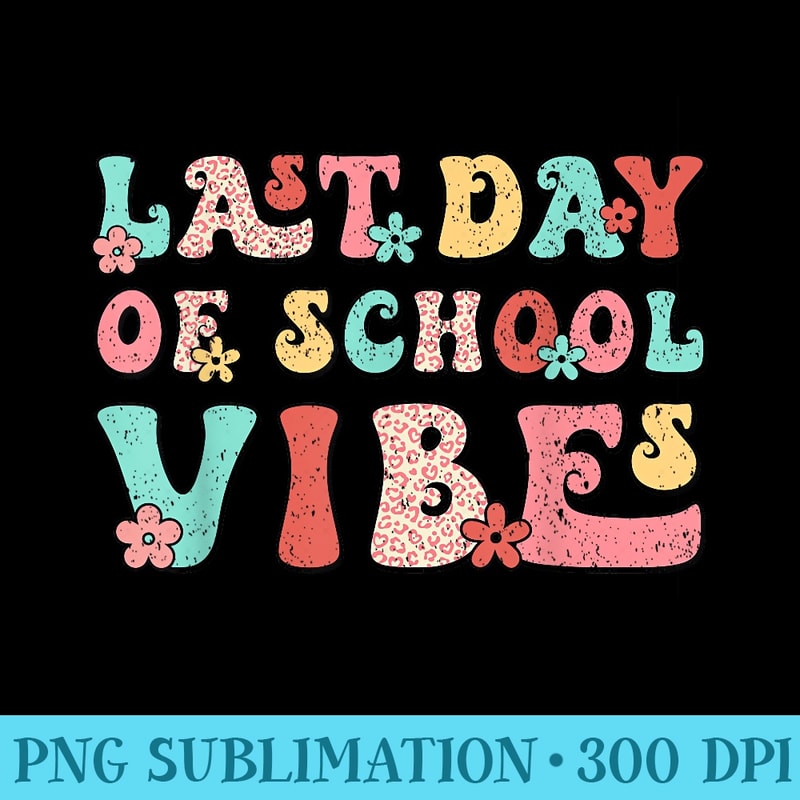 Last Day Of School Vibes Retro Groovy Teacher Graduation - PNG Graphics Download - Perfect for Creative Projects