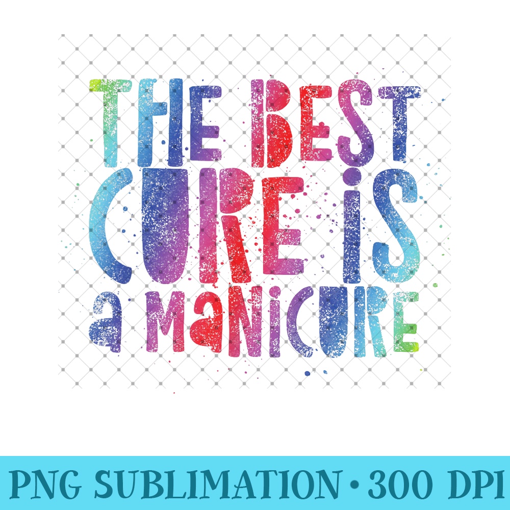 The Best Cure is a Manicure - Funny Nails Quote Humor Nail - PNG Graphics - Perfect for Creative Projects