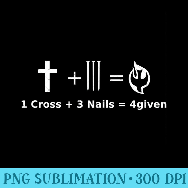 Christian Math - 1 Cross + 3 Nail 4given Love of Jesus - High Resolution PNG Designs - Easy-To-Print And User-Friendly Designs