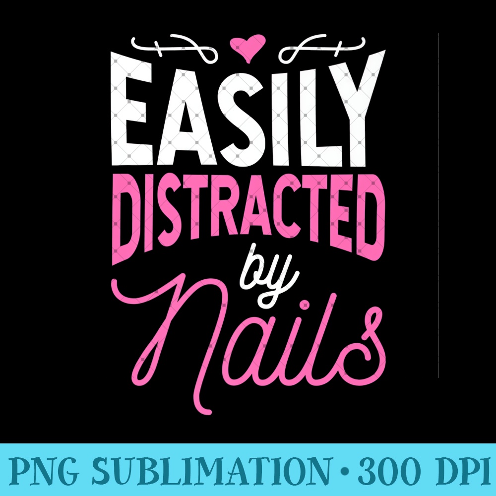 Easily Distracted By Nails, Funny Nail Tech Premium - PNG Prints - Stunning Sublimation Graphics
