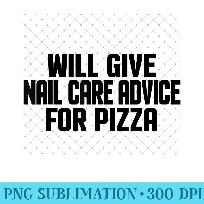 Nail Tech Artist Funny Will Give Nail Care Advice For Pizza - Digital PNG Downloads - Instant Access To Downloadable Files