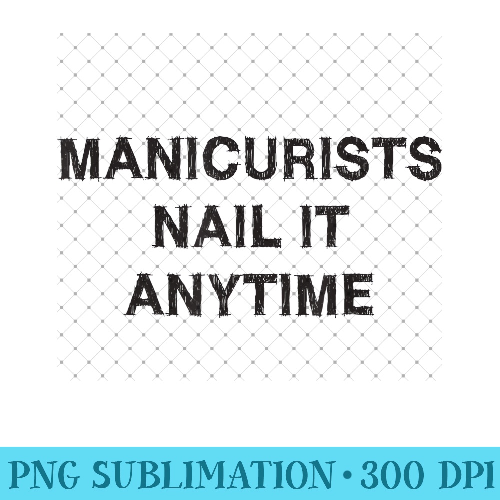 Manicurists nail it anytime Sarcasm Funny Saying Women - PNG design assets - Defying the Norms