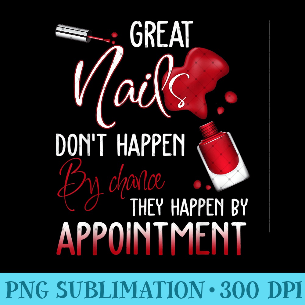 Great nails don't happen by chance shirt Nail tech - High Quality PNG files - Unlock Vibrant Sublimation Designs