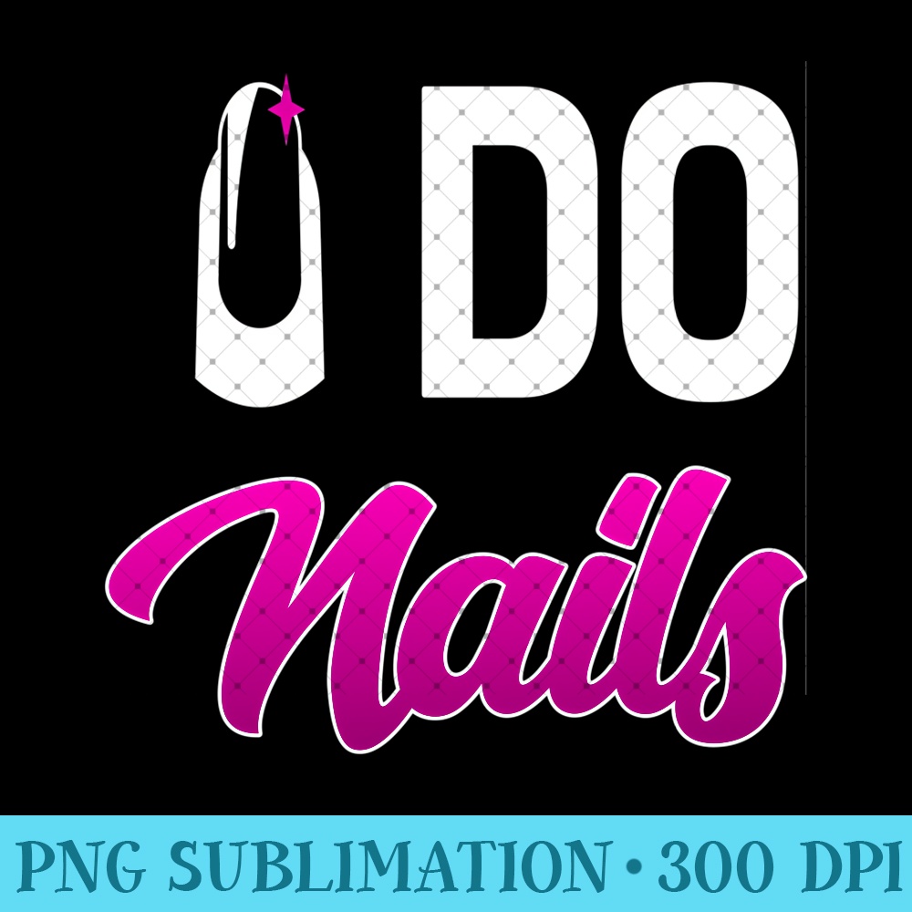 I Do Nails for Cosmetology and Nail Tech - Digital PNG Artwork - Transform Your Sublimation Creations