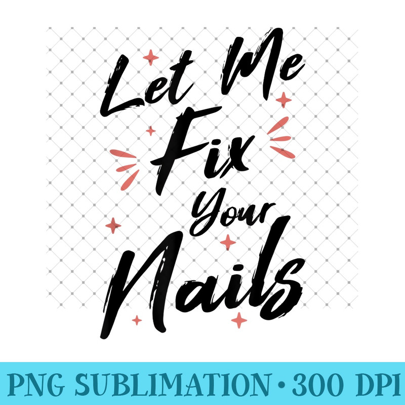 Let Me Fix Your Nails Nail Technician Nail Tech - PNG Download - Perfect for Creative Projects