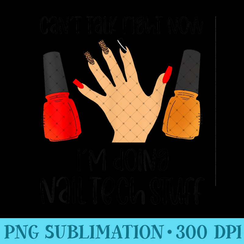 I canu2019t talk right now Iu2019m doing nail tech stuff funny nails - Unique PNG Artwork - Transform Your Sublimation Creations