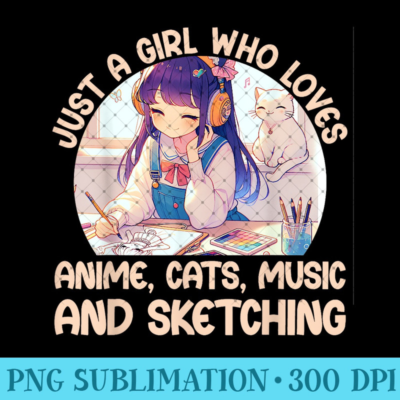 Just A Girl Who Loves Anime Cats Music And Sketching. Anime - Unique Sublimation patterns - Bring Your Designs to Life