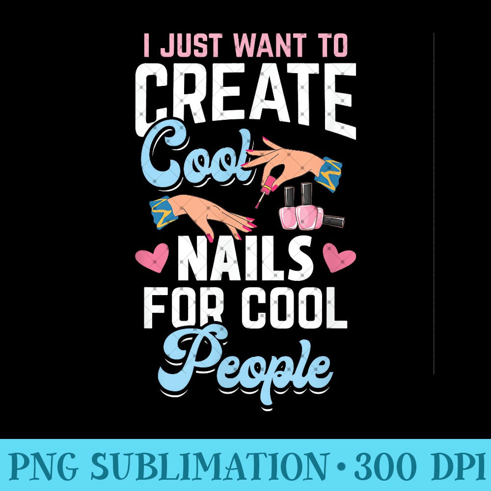 Create Cool Nails Nail Technician Nail Tech Manicurist - Unique Sublimation PNG Download - Bold & Eye-catching