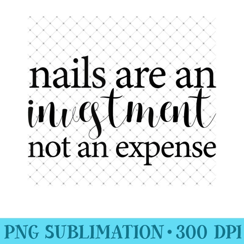 Nails Are An Investment Nail Artist Nail Tech - Printable PNG Graphics - Eco Friendly And Sustainable Digital Products