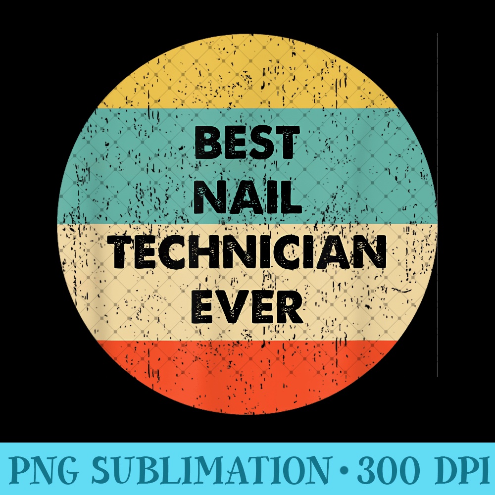 Nail Technician Best Nail Technician Ever - Digital PNG Downloads - Premium Quality PNG Artwork