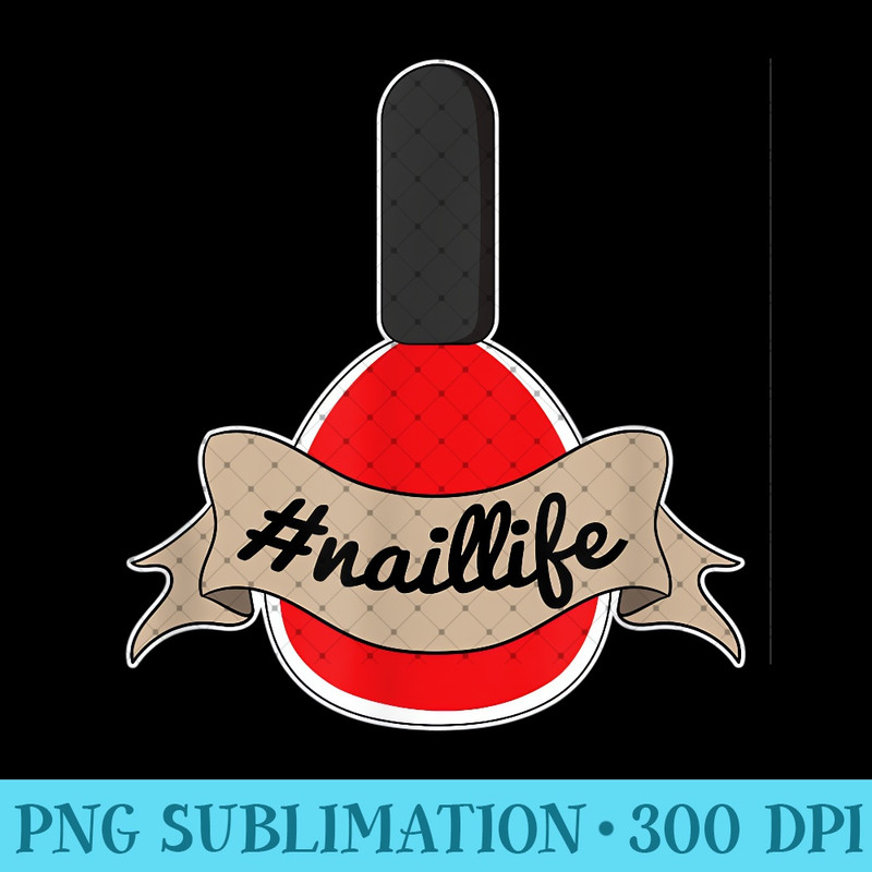 Nail Tech Naillife Manicurist Technician Artist - Exclusive PNG designs - Eco Friendly And Sustainable Digital Products