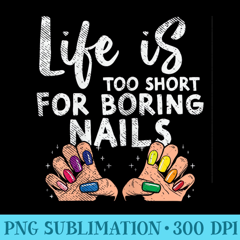 Nail Tech - life is too short for boring nails - High Quality PNG Files - Perfect for Creative Projects