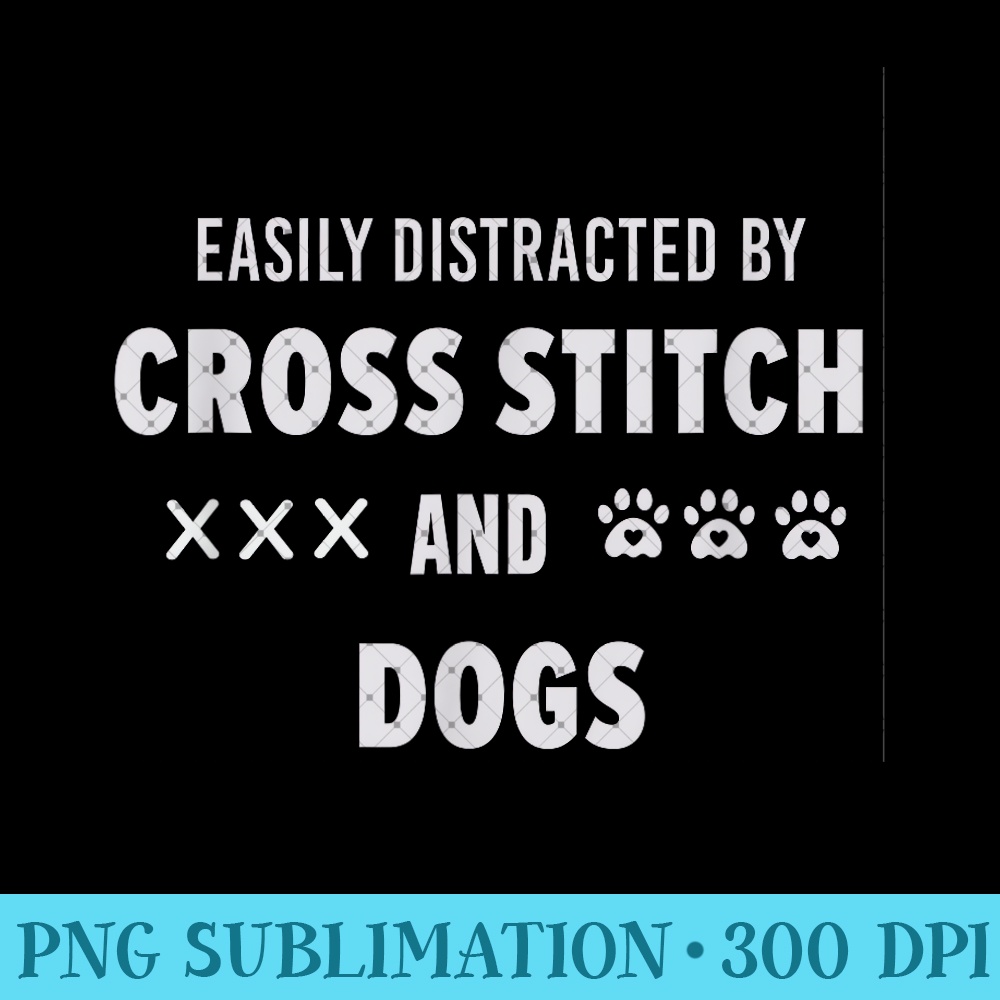 Easily Distracted by Cross Stitch and Dogs - Ready To Print PNG Designs - Eco Friendly And Sustainable Digital Products
